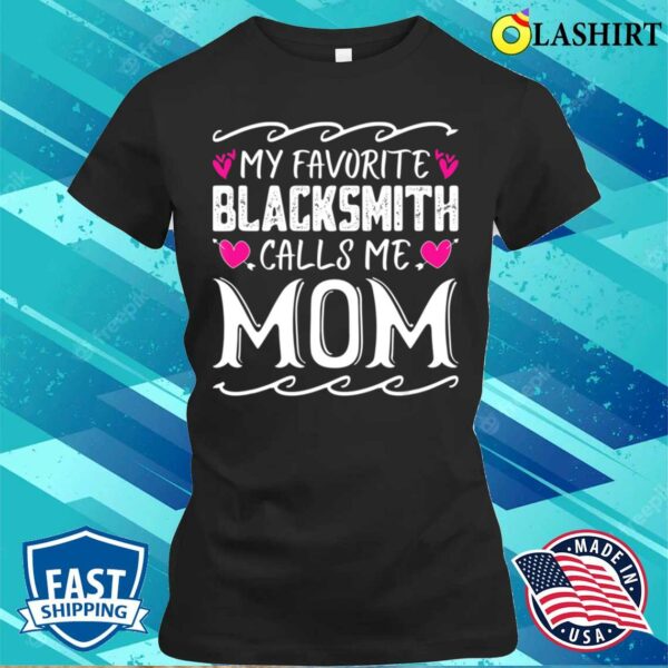 Mama T-shirt, My Favorite Blacksmith Calls Me Mom Fun Mothers Day T-shirt