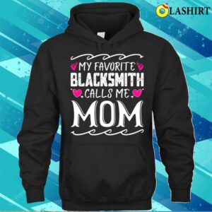 Mama T-shirt, My Favorite Blacksmith Calls Me Mom Fun Mothers Day T-shirt 2 Mama T shirt My Favorite Blacksmith Calls Me Mom Fun Mothers Day T shirt 3