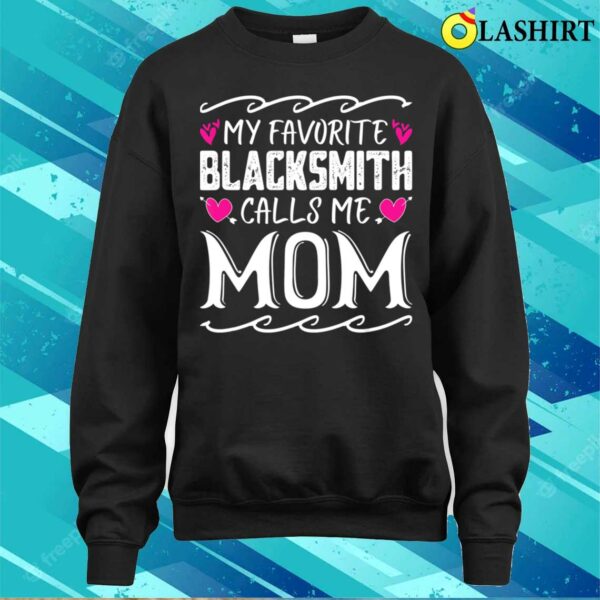 Mama T-shirt, My Favorite Blacksmith Calls Me Mom Fun Mothers Day T-shirt