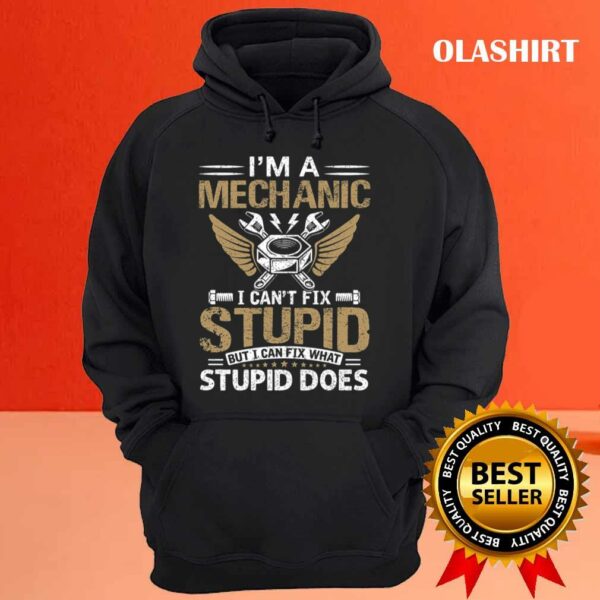 Mechanic I’m A Mechanic I Can’t Fix Stupid Shirt