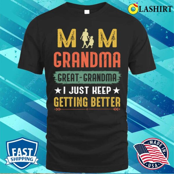 Mom Greatgrandma I Just Keep Getting Better Mothers Day T-shirt