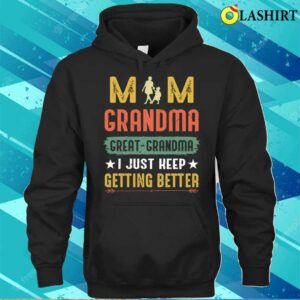 Mom Greatgrandma I Just Keep Getting Better Mothers Day T shirt 3