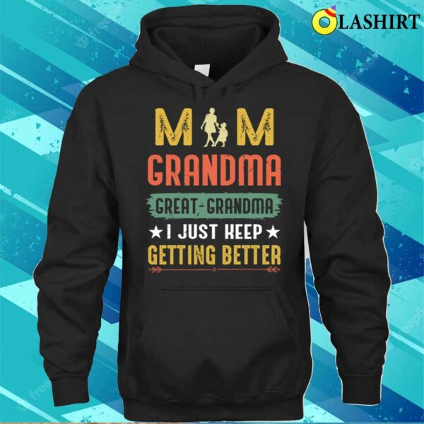 Mom Greatgrandma I Just Keep Getting Better Mothers Day T-shirt