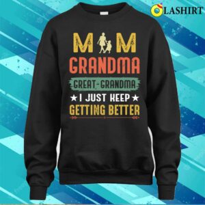 Mom Greatgrandma I Just Keep Getting Better Mothers Day T shirt 4