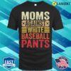 Moms Against White Baseball Pants Women Funny Mothers Day T-shirt