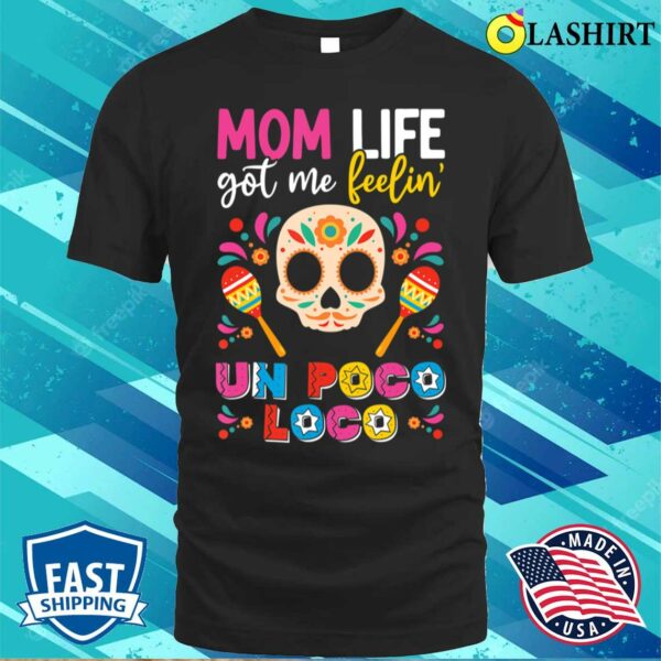 Mother Day T-shirt, Mom Life Got Me Feeling Poco Loco Mexican Mothers Day T-shirt