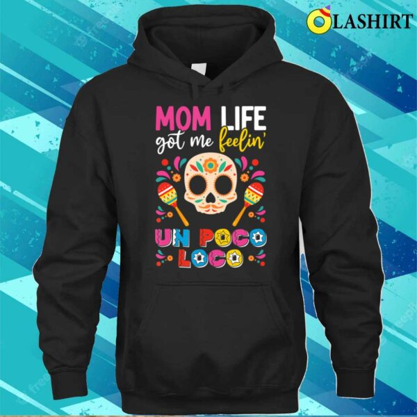 Mother Day T-shirt, Mom Life Got Me Feeling Poco Loco Mexican Mothers Day T-shirt