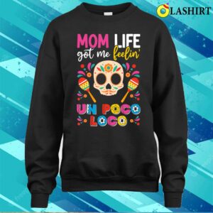 Mother Day T-shirt, Mom Life Got Me Feeling Poco Loco Mexican Mothers Day T-shirt 3 Mother Day T shirt Mom Life Got Me Feeling Poco Loco Mexican Mothers Day T shirt 4