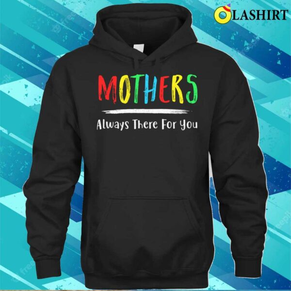 Mothers Always There For You Mom Mother’s Day Gifts T-shirt