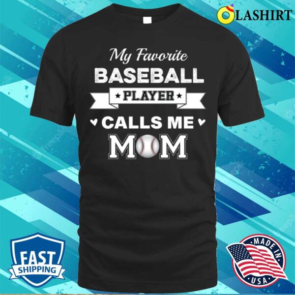 Mothers Day Gift Ideas T-shirt, My Favorite Baseball Player Calls Me Mom T-shirt