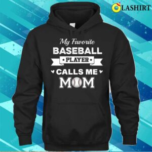 Mothers Day Gift Ideas T-shirt, My Favorite Baseball Player Calls Me Mom T-shirt 2 Mothers Day Gift Ideas T shirt My Favorite Baseball Player Calls Me Mom T shirt 3