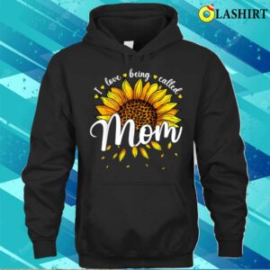 Mothers Day T shirt I Love Being Called Mom Cute Sunflower Women Mothers Day T shirt 3