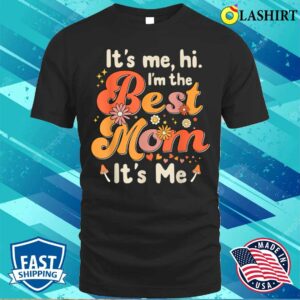Mothers Day T-shirt, Its Me Hi Im The Best Mom Its Me T-shirt