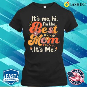 Mothers Day T-shirt, Its Me Hi Im The Best Mom Its Me T-shirt