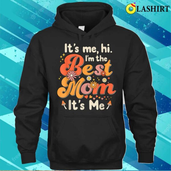 Mothers Day T-shirt, Its Me Hi Im The Best Mom Its Me T-shirt