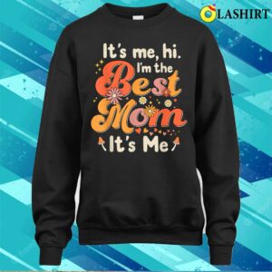 Mothers Day T-shirt, Its Me Hi Im The Best Mom Its Me T-shirt 3 Mothers Day T shirt Its Me Hi Im The Best Mom Its Me T shirt 4