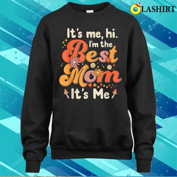 Mothers Day T-shirt, Its Me Hi Im The Best Mom Its Me T-shirt