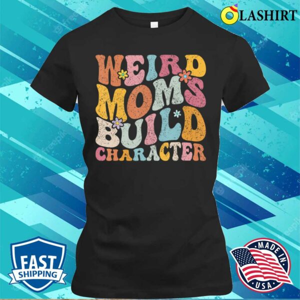 Mothers Day T-shirt, Retro Groovy Weird Moms Build Character 2023 Mother’s Day T-shirt