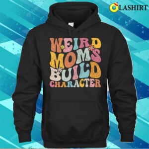 Mothers Day T-shirt, Retro Groovy Weird Moms Build Character 2023 Mother's Day T-shirt 2 Mothers Day T shirt Retro Groovy Weird Moms Build Character 2023 Mothers Day T shirt 3