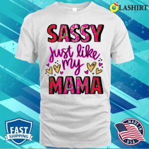 Mothers Day T-shirt, Sassy Just Like My Mama T-shirt