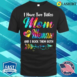 Mothers Day T shirt Womens I Have Two Titles Mom And Memaw Tie Dye Mors Day T shirt 1