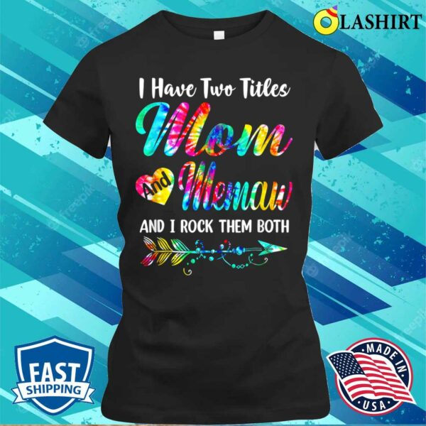 Mothers Day T-shirt, Womens I Have Two Titles Mom And Memaw Tie Dye Mors Day T-shirt