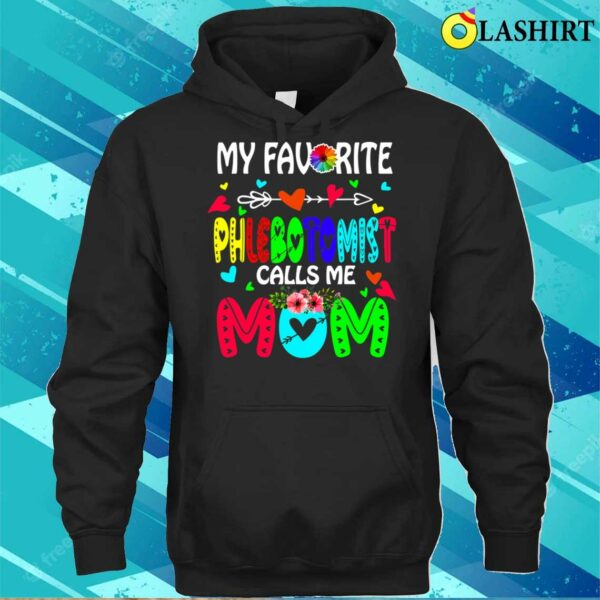 My Favorite Phlebotomist Calls Me Mom Flowers Mother’s Day T-shirt , Trending Shirt