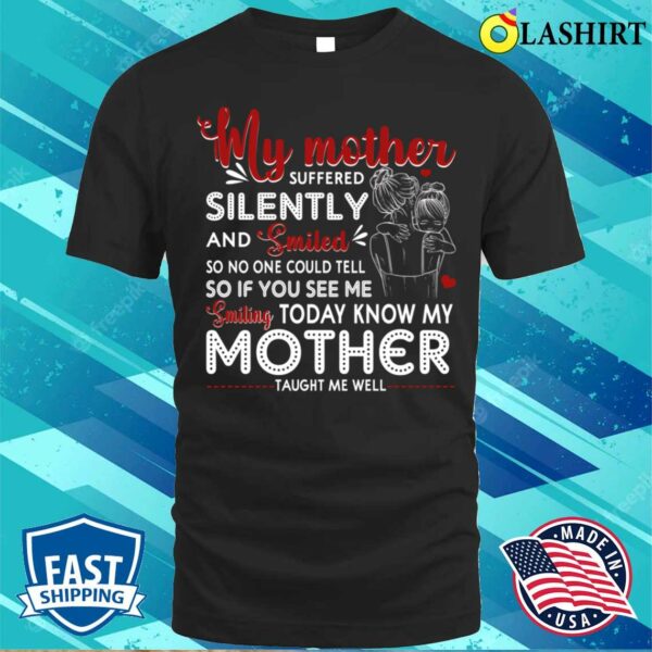 My Mother Suffered Silently And Smiled Tough Mama Mom Gift For Mothers Day T-shirt