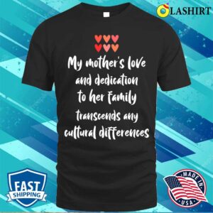 My Mothers Love And Dedication Transcends Any Cultural Differences T-shirt