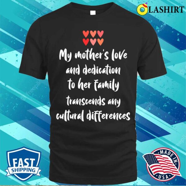 My Mothers Love And Dedication Transcends Any Cultural Differences T-shirt