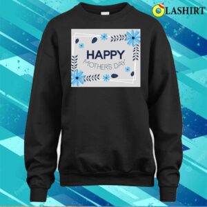 New Happy Mother's Day Blue Floral T-shirt 3 New Happy Mothers Day Blue Floral T shirt 4