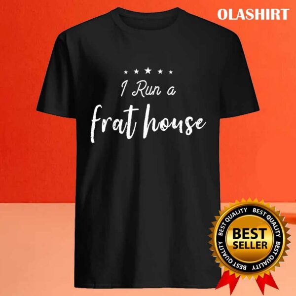New I Run A Frat House Funny Mom Sayings Mother’s Day Sarcastic T-shirt