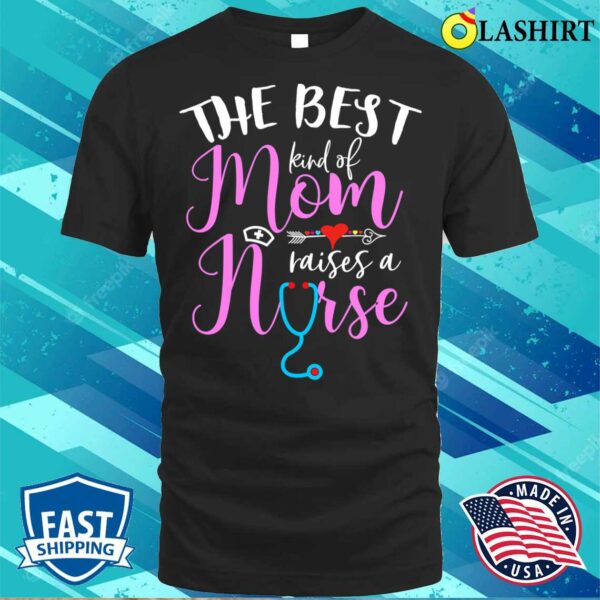 New The Best Kind Of Mom Raises A Nurse Christmas Mother’s Day F3DVD44 T-shirt