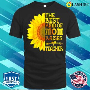 New The Best Kind Of Mom Raises A Teacher Sunflower Mother's Day T-shirt 2 New The Best Kind Of Mom Raises A Teacher Sunflower Mothers Day T shirt 3