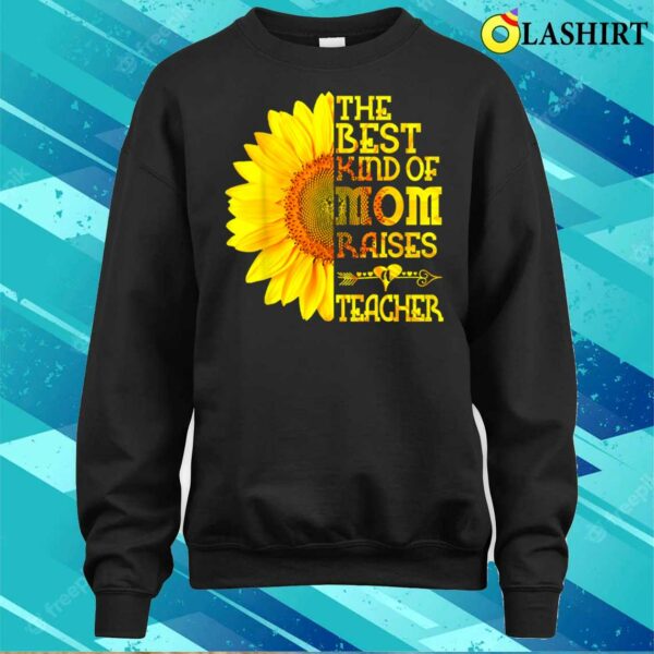 New The Best Kind Of Mom Raises A Teacher Sunflower Mother’s Day T-shirt