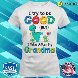 Nice I Try To Be Good But I Take After My Grandma Mother’s Day T-shirt