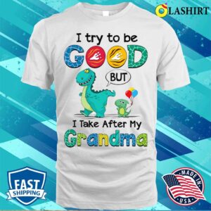 Nice I Try To Be Good But I Take After My Grandma Mother's Day T-shirt 3 Nice I Try To Be Good But I Take After My Grandma Mothers Day T shirt 4