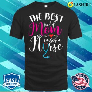 Nice The Best Kind Of Mom Raises A Nurse Christmas Mother's Day T-shirt 2 Nice The Best Kind Of Mom Raises A Nurse Christmas Mothers Day T shirt 3