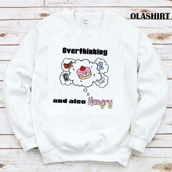 Overthinking And Also Hungry Shirt