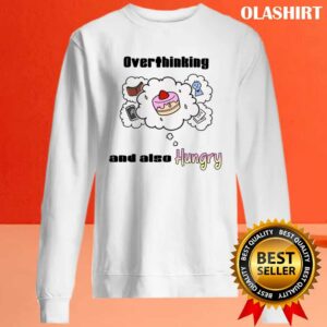 Overthinking And Also Hungry Shirt