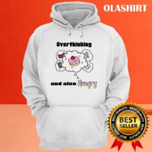 Overthinking And Also Hungry Shirt 3