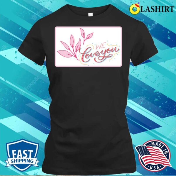 Pink Floral Happy Mother’s Day We Love You T-shirt