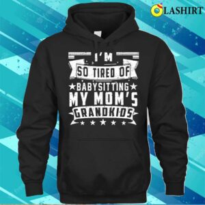 So Tired Of Babysitting My Moms Grandkids Funny Shirt That Says Momma Mothers Day T shirt 3