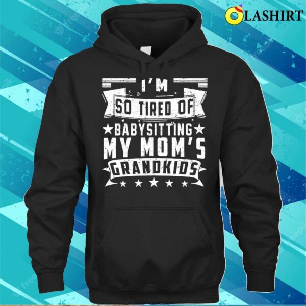 So Tired Of Babysitting My Moms Grandkids Funny Shirt That Says Momma Mothers Day T-shirt