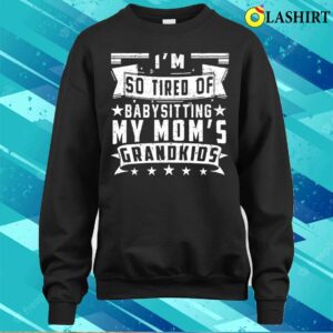 So Tired Of Babysitting My Moms Grandkids Funny Shirt That Says Momma Mothers Day T shirt 4