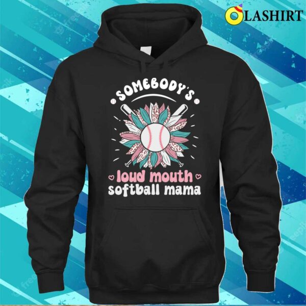 Somebody’s Loud Mouth Softball Mama Softball Mom Mothers Day Sunflower T-shirt