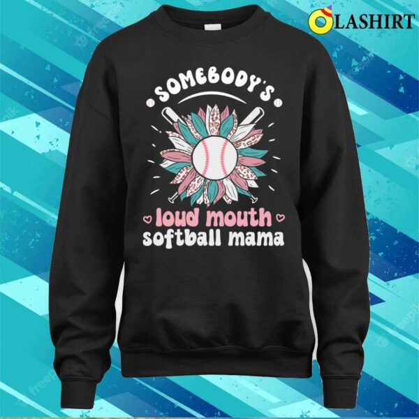 Somebody’s Loud Mouth Softball Mama Softball Mom Mothers Day Sunflower T-shirt