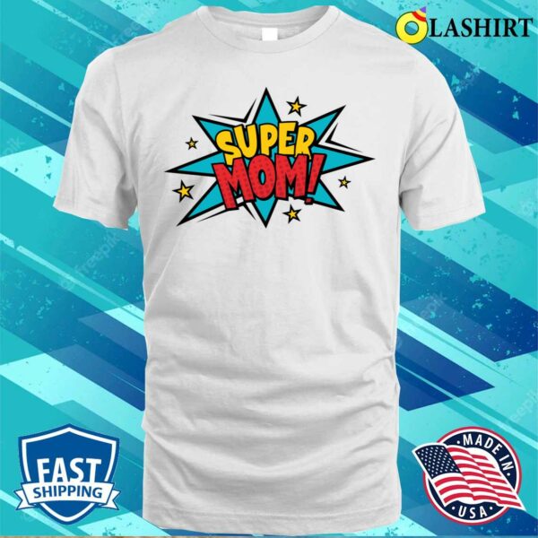 Super Mom Shirt Mother’s Day Best Mom Gift For Mom Gift For Mom T-shirt