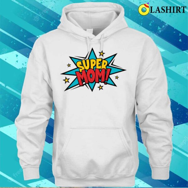 Super Mom Shirt Mother’s Day Best Mom Gift For Mom Gift For Mom T-shirt