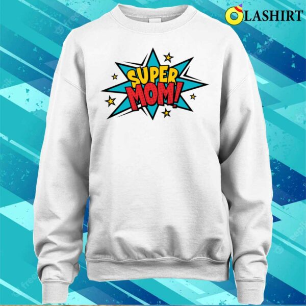 Super Mom Shirt Mother’s Day Best Mom Gift For Mom Gift For Mom T-shirt